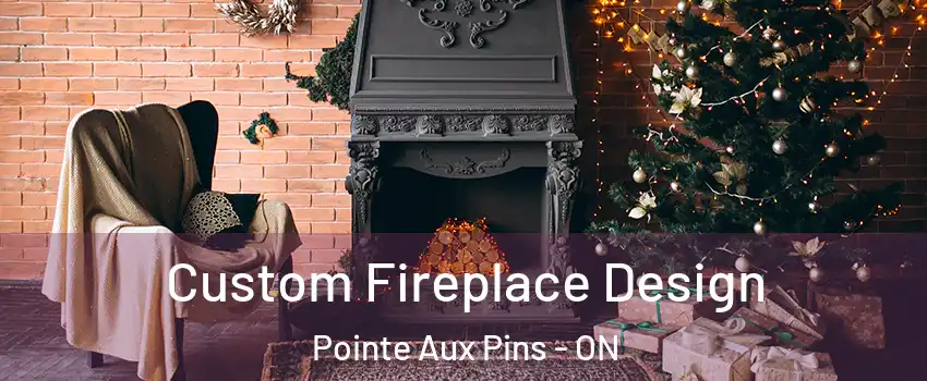  Custom Fireplace Design Pointe Aux Pins - ON