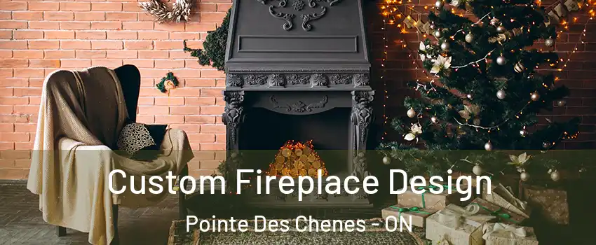  Custom Fireplace Design Pointe Des Chenes - ON