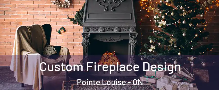 Custom Fireplace Design Pointe Louise - ON