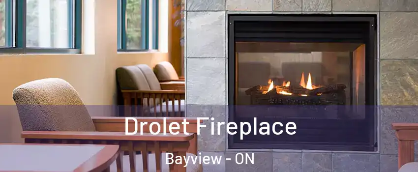  Drolet Fireplace Bayview - ON