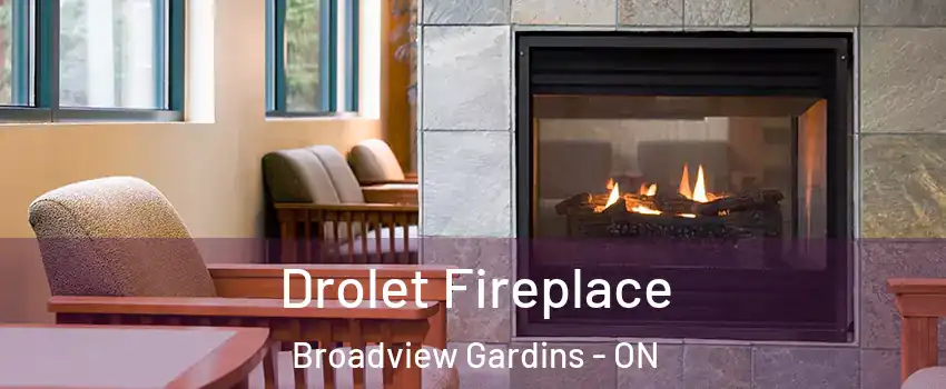 Drolet Fireplace Broadview Gardins - ON
