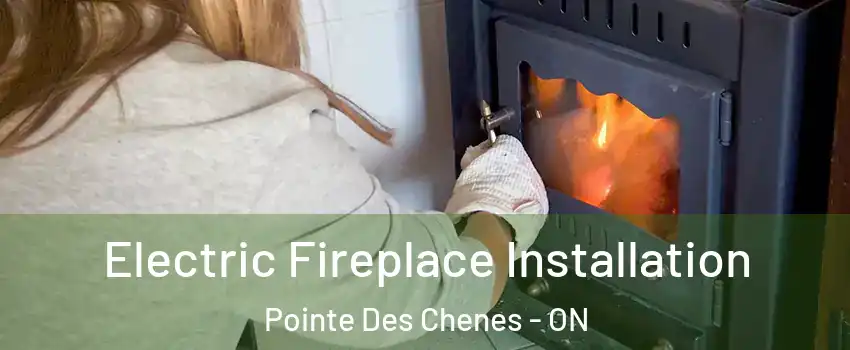 Electric Fireplace Installation Pointe Des Chenes - ON