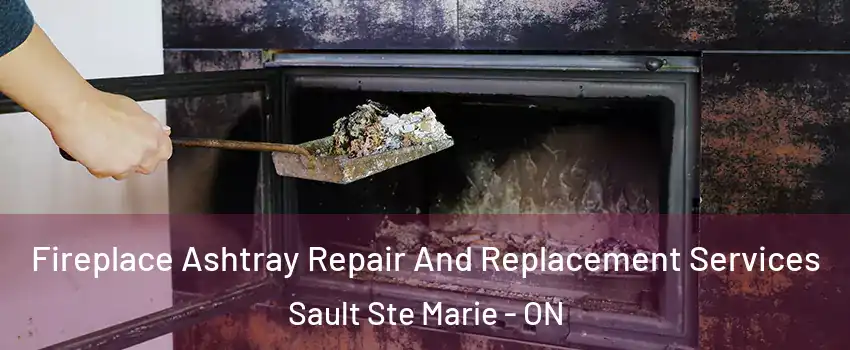  Fireplace Ashtray Repair And Replacement Services Sault Ste Marie - ON