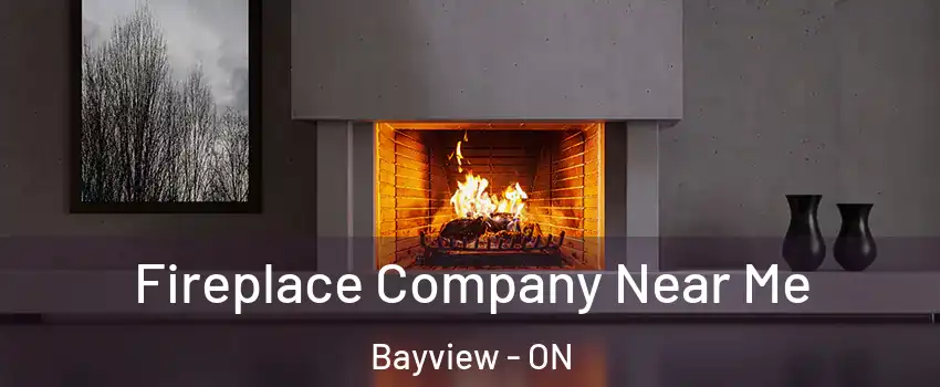  Fireplace Company Near Me Bayview - ON