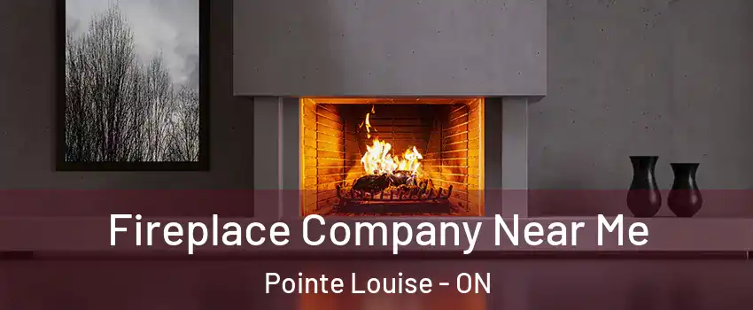  Fireplace Company Near Me Pointe Louise - ON