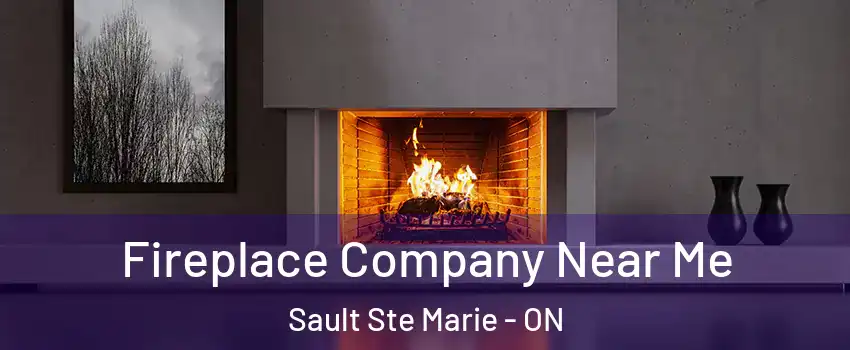  Fireplace Company Near Me Sault Ste Marie - ON