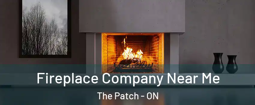  Fireplace Company Near Me The Patch - ON