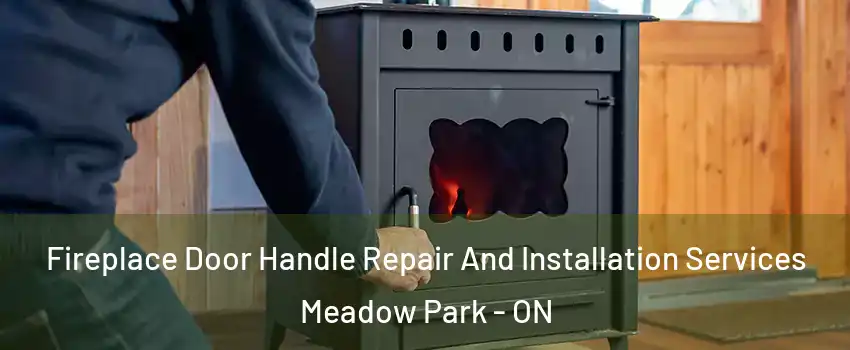  Fireplace Door Handle Repair And Installation Services Meadow Park - ON
