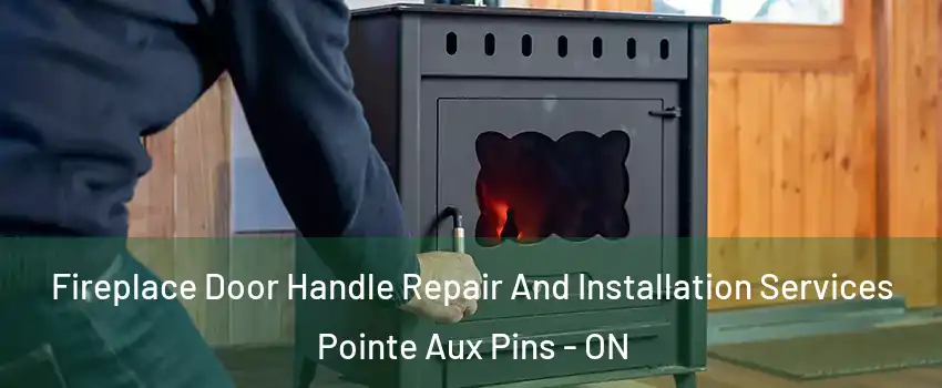  Fireplace Door Handle Repair And Installation Services Pointe Aux Pins - ON