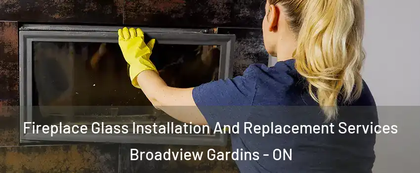  Fireplace Glass Installation And Replacement Services Broadview Gardins - ON