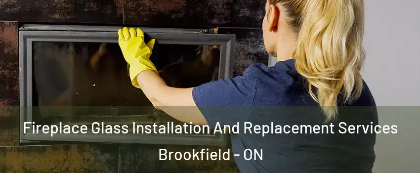  Fireplace Glass Installation And Replacement Services Brookfield - ON