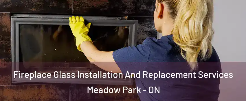  Fireplace Glass Installation And Replacement Services Meadow Park - ON