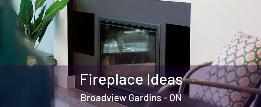  Fireplace Ideas Broadview Gardins - ON