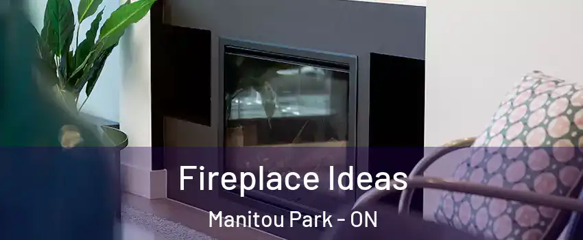 Fireplace Ideas Manitou Park - ON