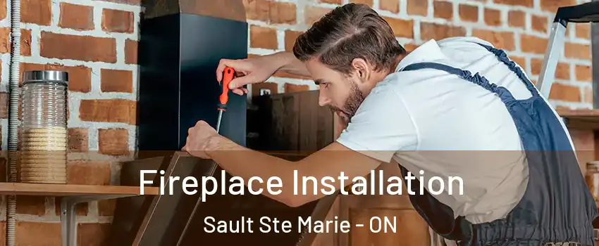 Fireplace Installation Sault Ste Marie - ON