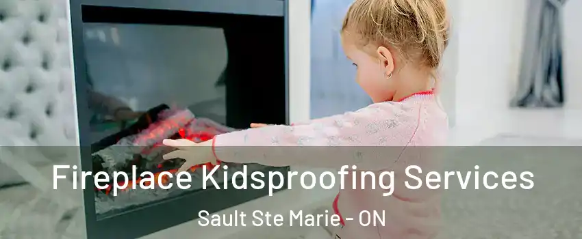  Fireplace Kidsproofing Services Sault Ste Marie - ON