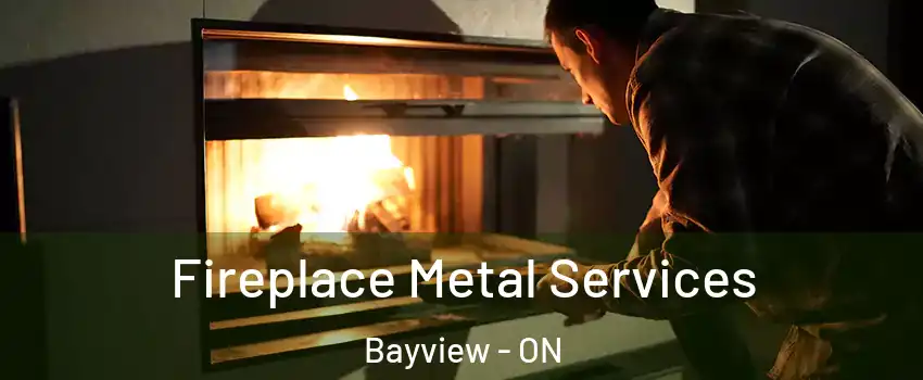 Fireplace Metal Services Bayview - ON