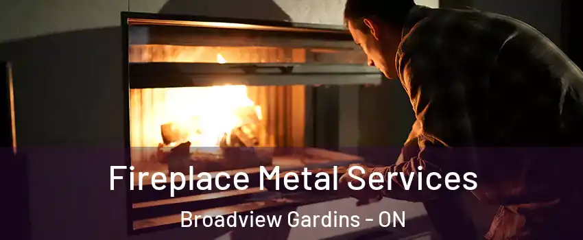  Fireplace Metal Services Broadview Gardins - ON