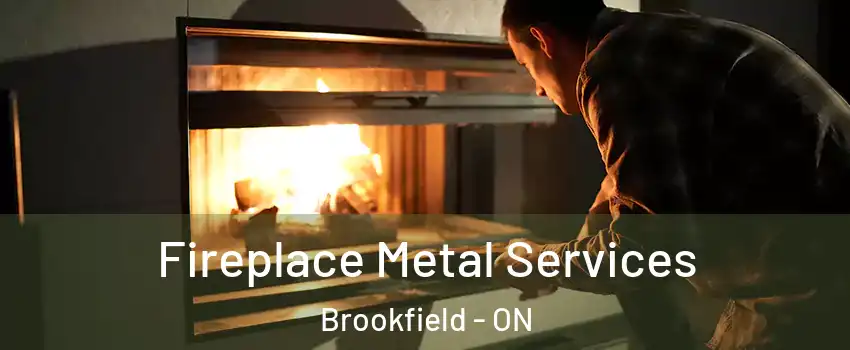  Fireplace Metal Services Brookfield - ON