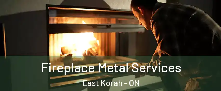  Fireplace Metal Services East Korah - ON