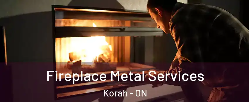 Fireplace Metal Services Korah - ON