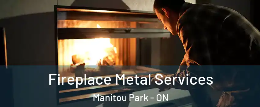 Fireplace Metal Services Manitou Park - ON