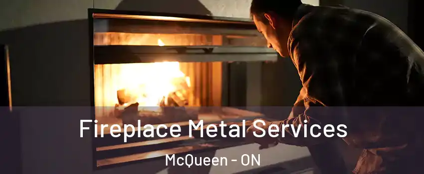  Fireplace Metal Services McQueen - ON
