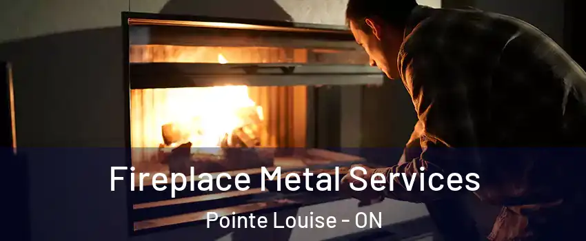  Fireplace Metal Services Pointe Louise - ON
