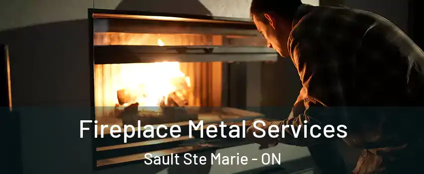  Fireplace Metal Services Sault Ste Marie - ON