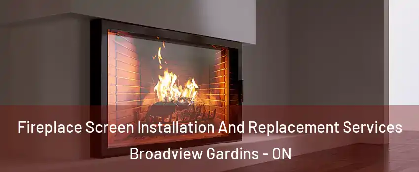  Fireplace Screen Installation And Replacement Services Broadview Gardins - ON