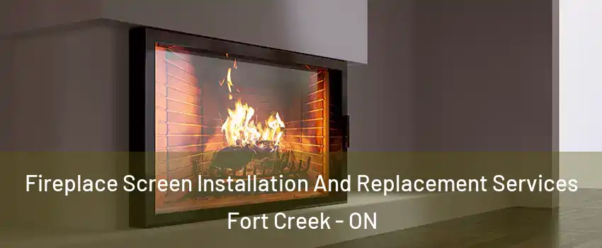  Fireplace Screen Installation And Replacement Services Fort Creek - ON