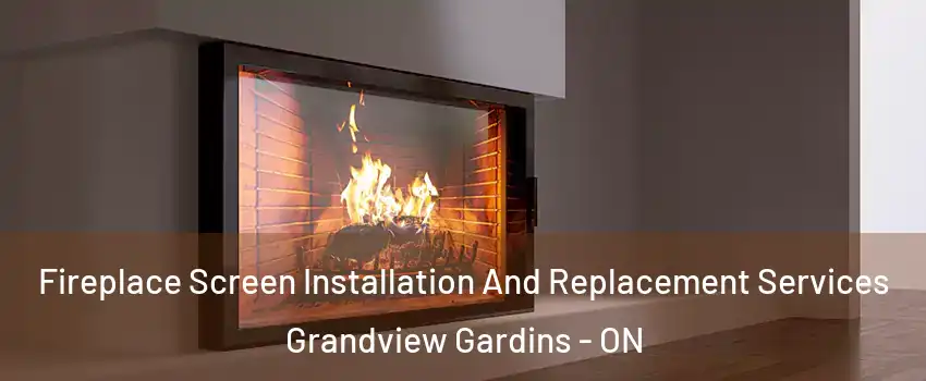  Fireplace Screen Installation And Replacement Services Grandview Gardins - ON