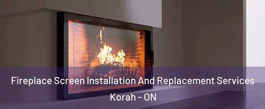  Fireplace Screen Installation And Replacement Services Korah - ON