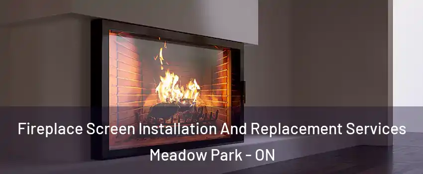  Fireplace Screen Installation And Replacement Services Meadow Park - ON