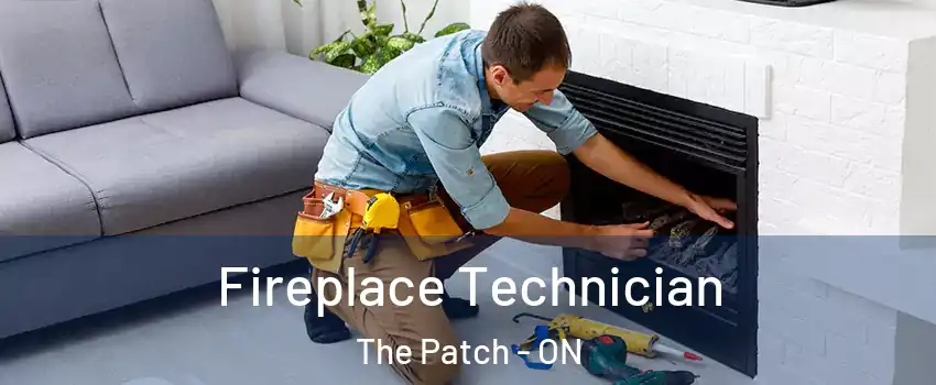  Fireplace Technician The Patch - ON