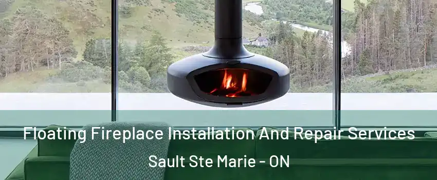  Floating Fireplace Installation And Repair Services Sault Ste Marie - ON