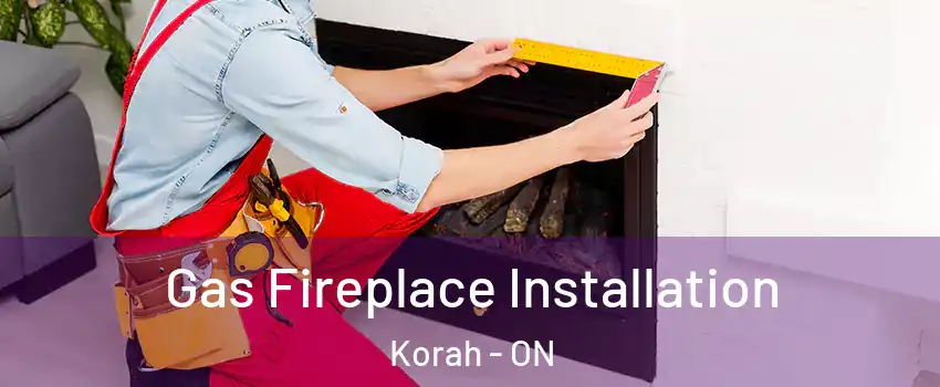Gas Fireplace Installation Korah - ON