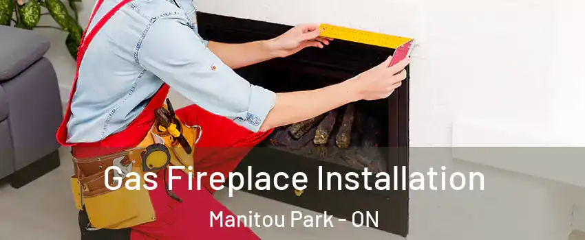  Gas Fireplace Installation Manitou Park - ON