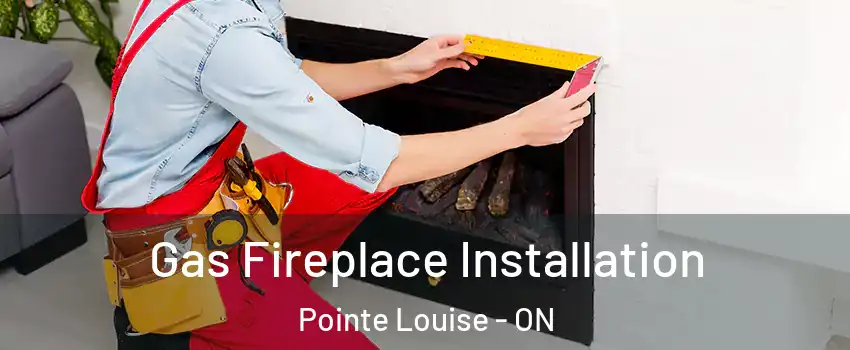  Gas Fireplace Installation Pointe Louise - ON