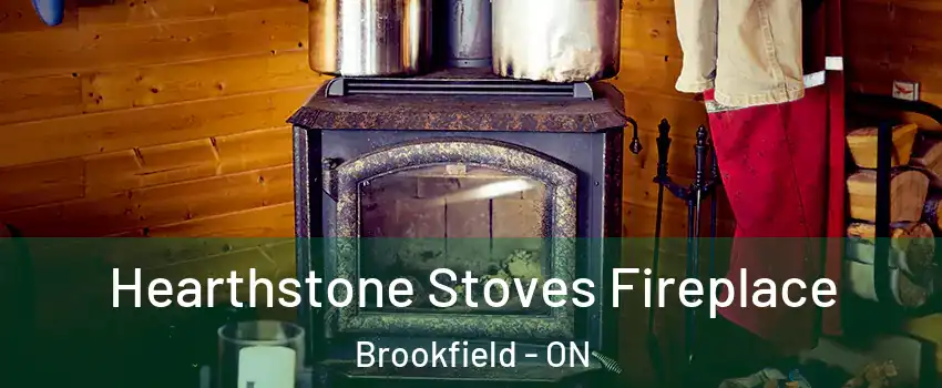 Hearthstone Stoves Fireplace Brookfield - ON