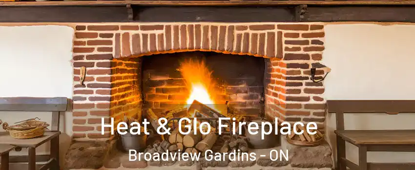 Heat & Glo Fireplace Broadview Gardins - ON