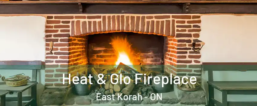  Heat & Glo Fireplace East Korah - ON