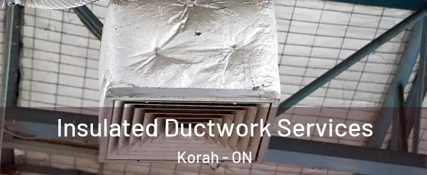  Insulated Ductwork Services Korah - ON