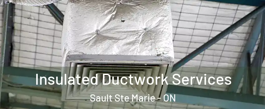  Insulated Ductwork Services Sault Ste Marie - ON