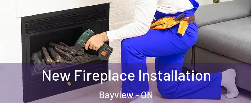  New Fireplace Installation Bayview - ON