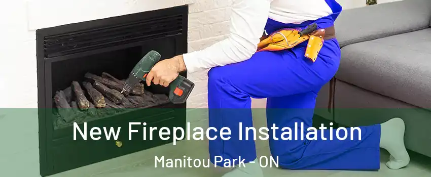  New Fireplace Installation Manitou Park - ON