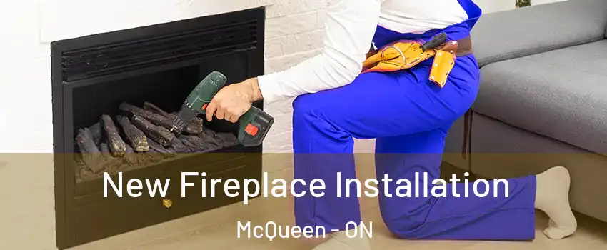  New Fireplace Installation McQueen - ON