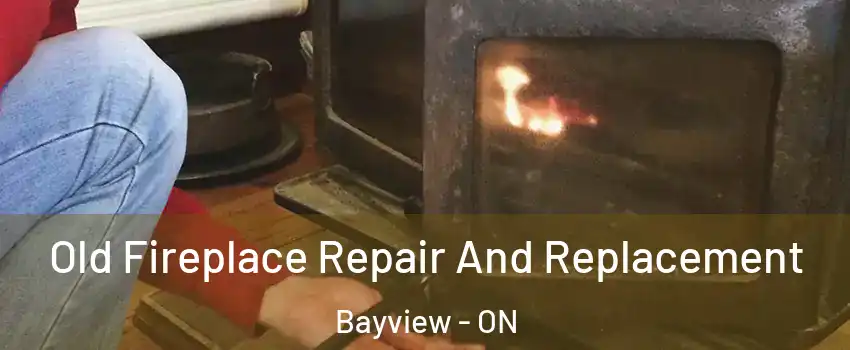  Old Fireplace Repair And Replacement Bayview - ON