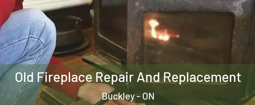  Old Fireplace Repair And Replacement Buckley - ON