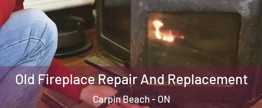  Old Fireplace Repair And Replacement Carpin Beach - ON